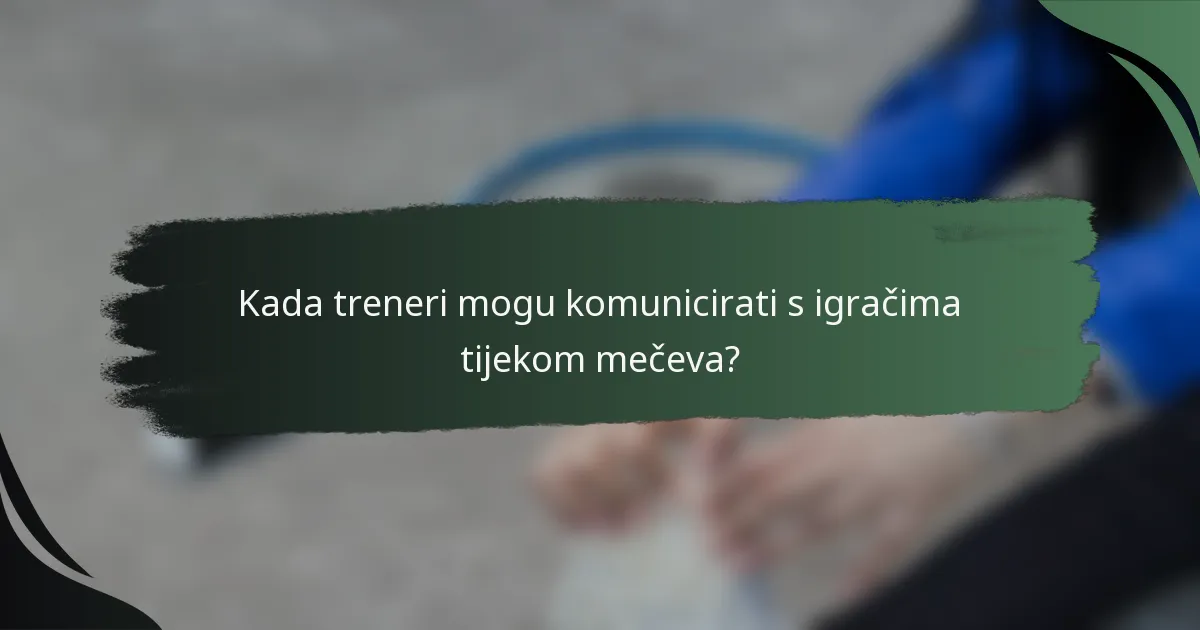 Kada treneri mogu komunicirati s igračima tijekom mečeva?