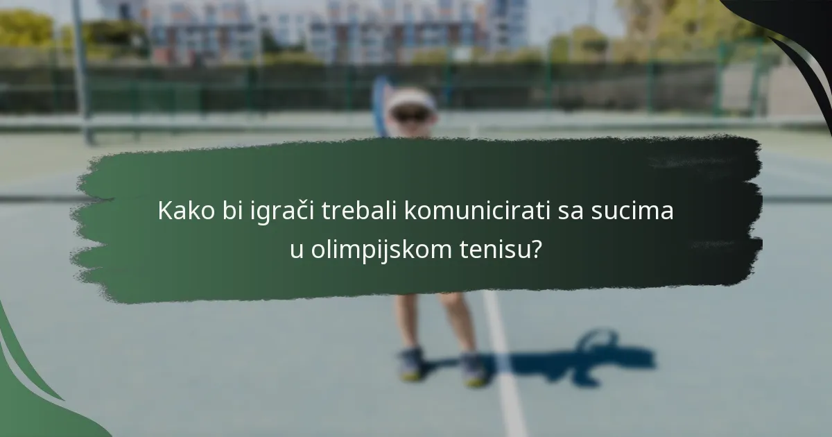 Kako bi igrači trebali komunicirati sa sucima u olimpijskom tenisu?