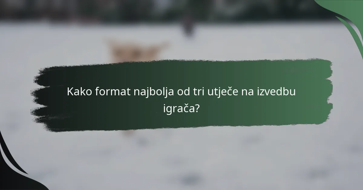 Kako format najbolja od tri utječe na izvedbu igrača?