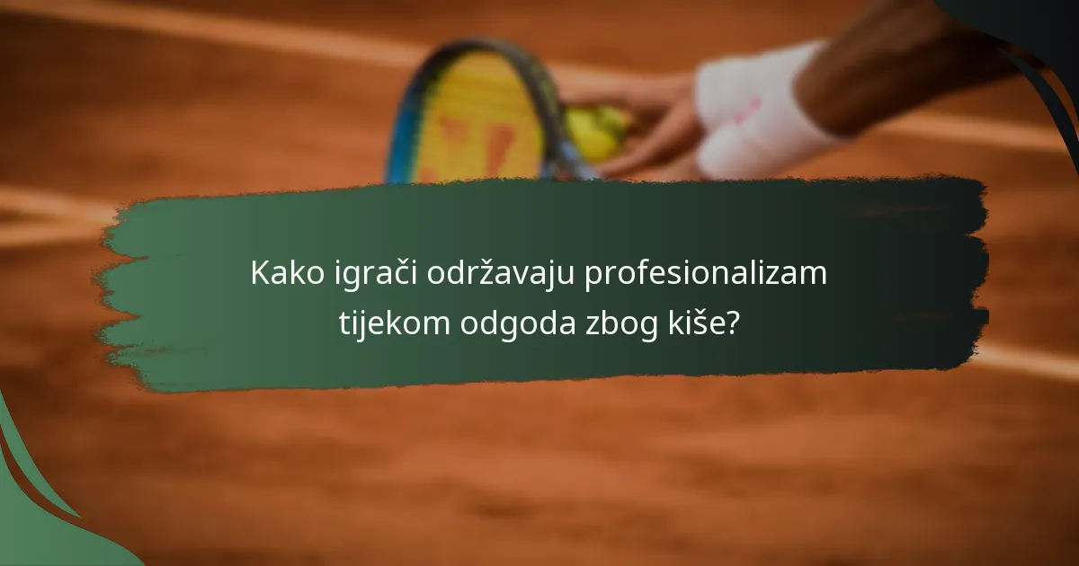 Kako igrači održavaju profesionalizam tijekom odgoda zbog kiše?