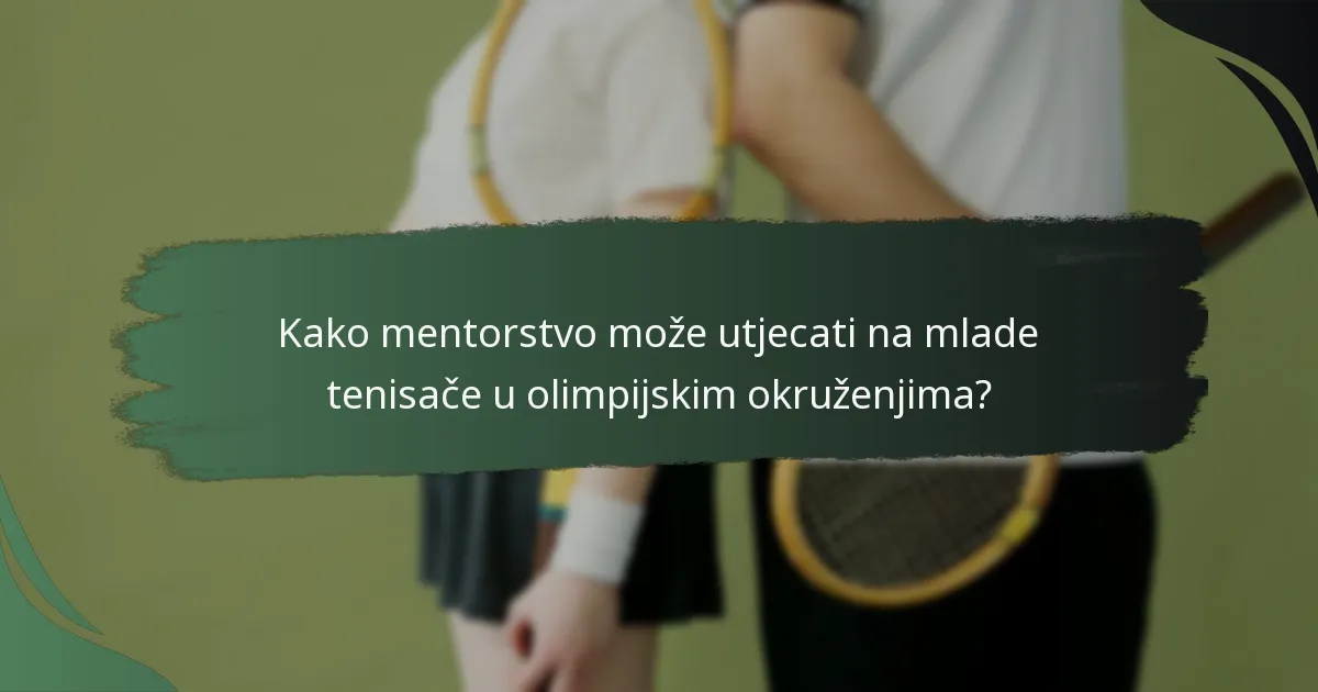 Kako mentorstvo može utjecati na mlade tenisače u olimpijskim okruženjima?