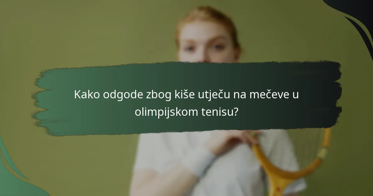 Kako odgode zbog kiše utječu na mečeve u olimpijskom tenisu?