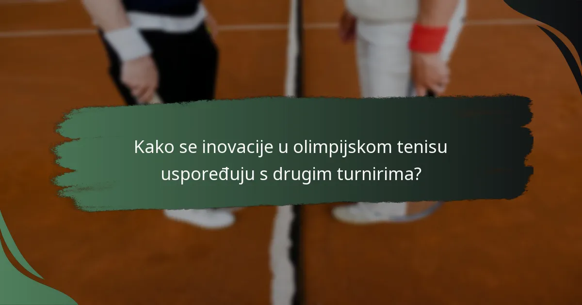 Kako se inovacije u olimpijskom tenisu uspoređuju s drugim turnirima?