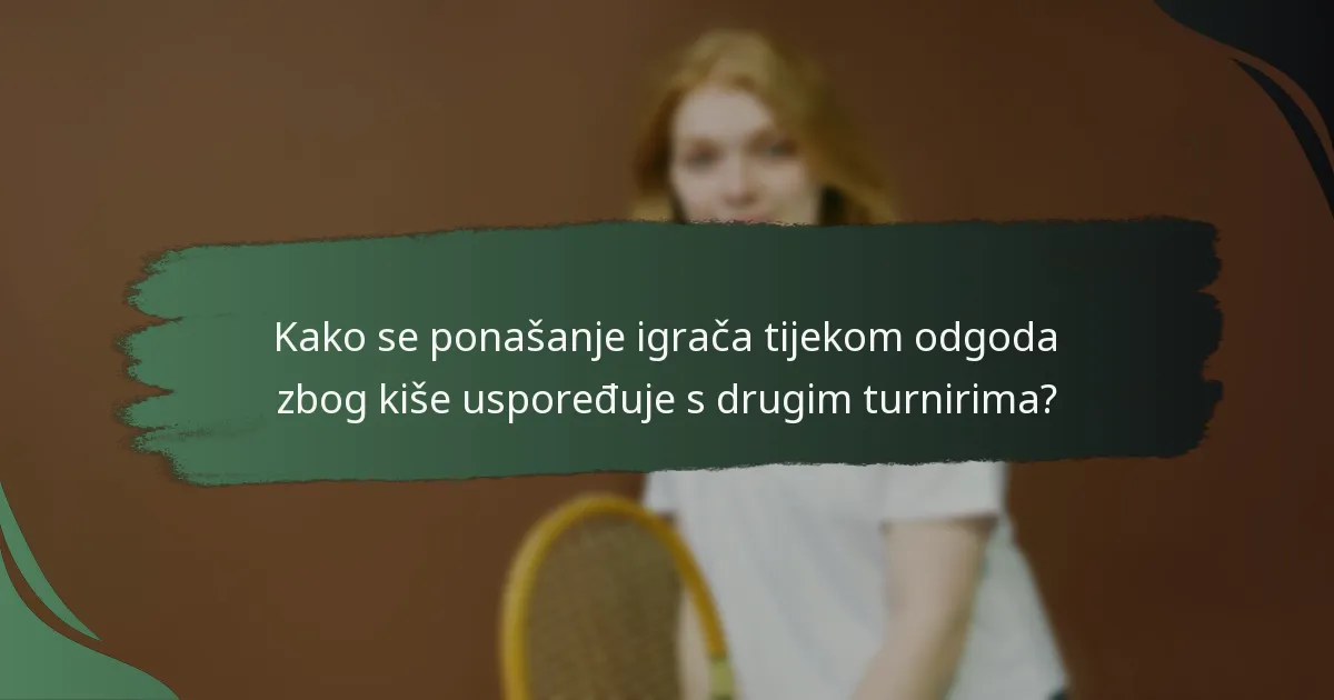 Kako se ponašanje igrača tijekom odgoda zbog kiše uspoređuje s drugim turnirima?