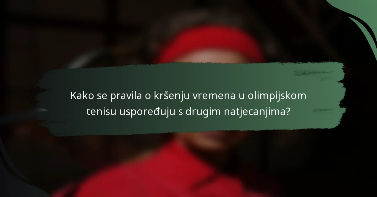 Kako se pravila o kršenju vremena u olimpijskom tenisu uspoređuju s drugim natjecanjima?