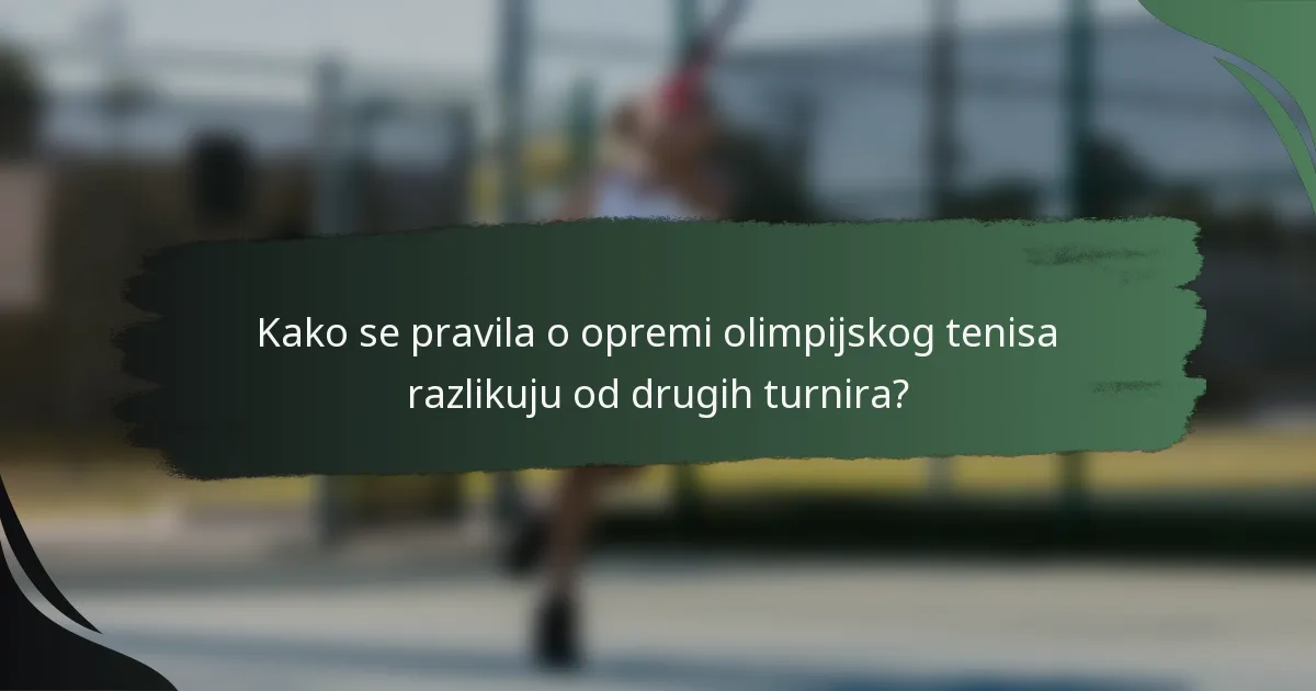 Kako se pravila o opremi olimpijskog tenisa razlikuju od drugih turnira?