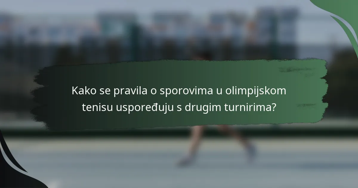 Kako se pravila o sporovima u olimpijskom tenisu uspoređuju s drugim turnirima?