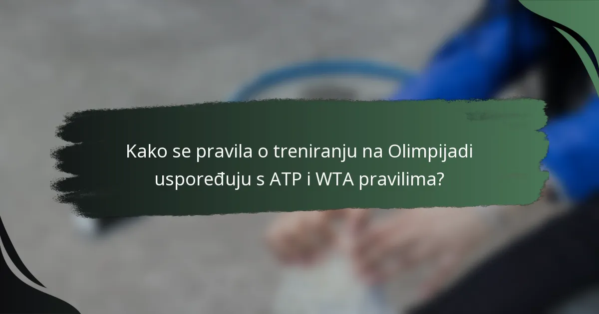 Kako se pravila o treniranju na Olimpijadi uspoređuju s ATP i WTA pravilima?