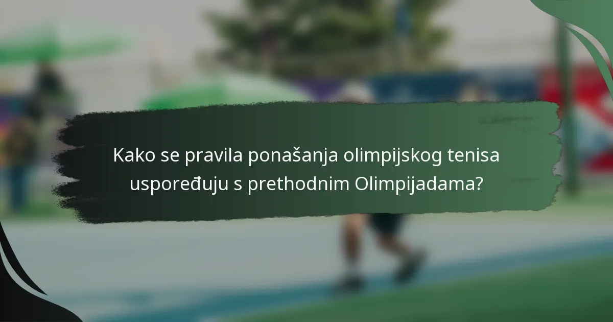 Kako se pravila ponašanja olimpijskog tenisa uspoređuju s prethodnim Olimpijadama?