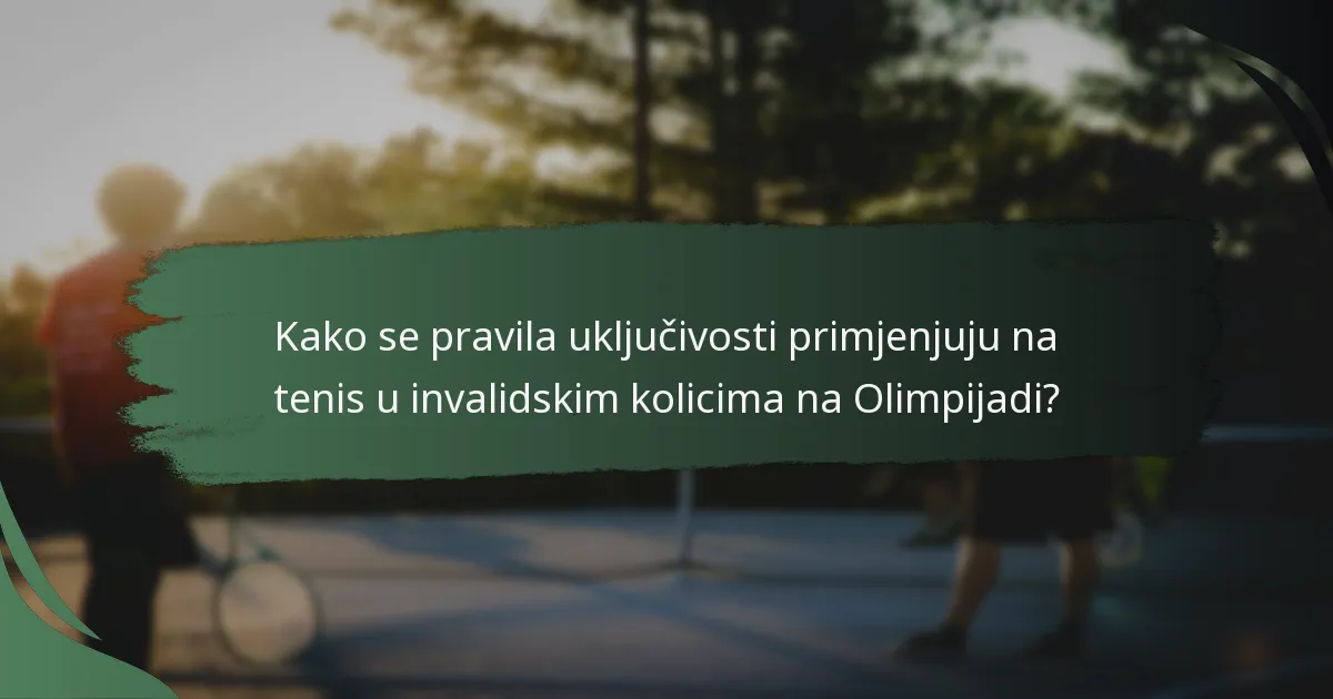 Kako se pravila uključivosti primjenjuju na tenis u invalidskim kolicima na Olimpijadi?