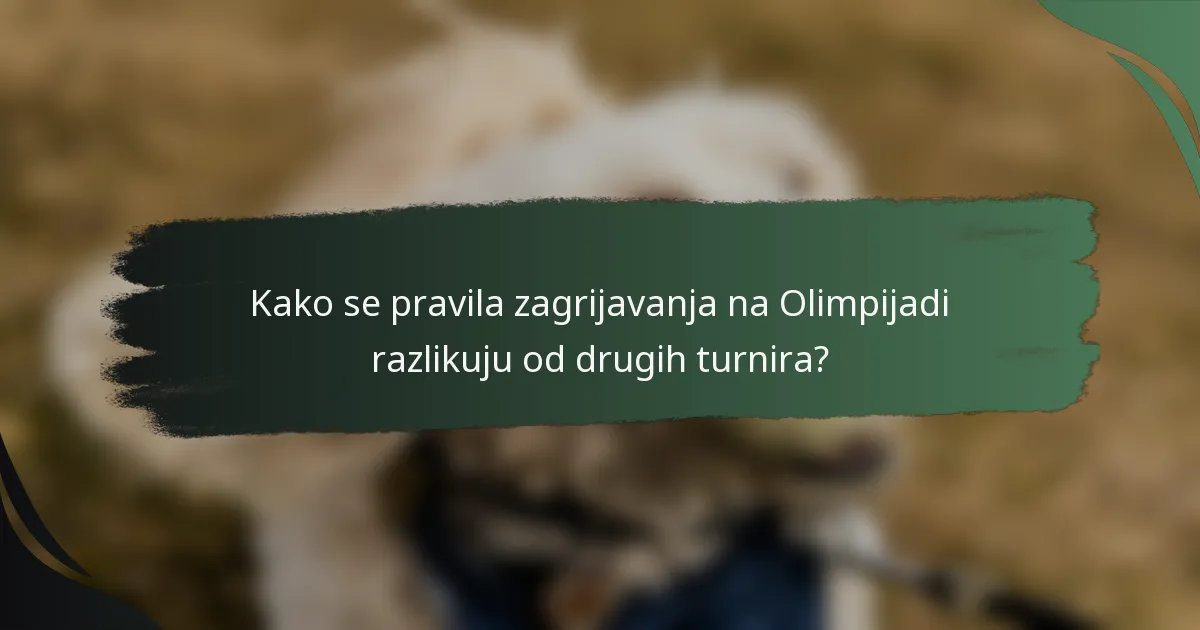 Kako se pravila zagrijavanja na Olimpijadi razlikuju od drugih turnira?