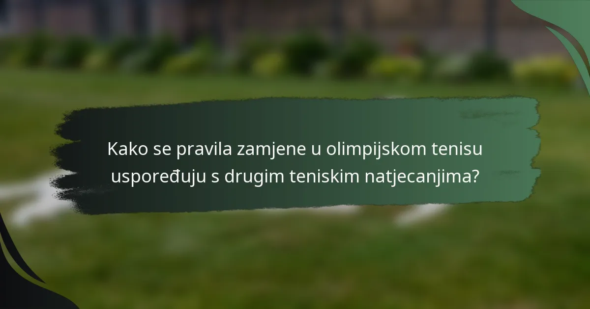 Kako se pravila zamjene u olimpijskom tenisu uspoređuju s drugim teniskim natjecanjima?