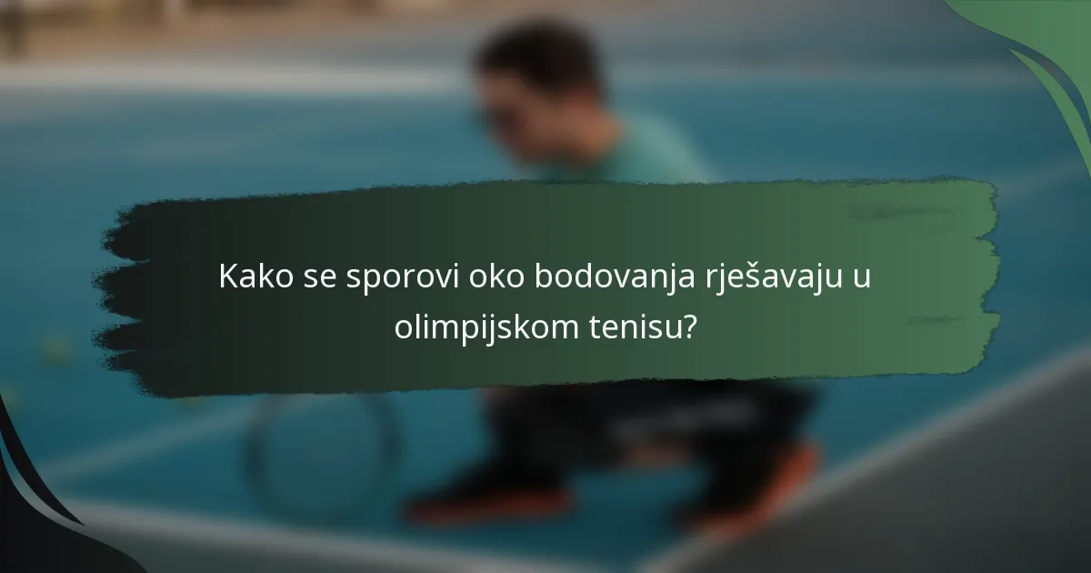 Kako se sporovi oko bodovanja rješavaju u olimpijskom tenisu?