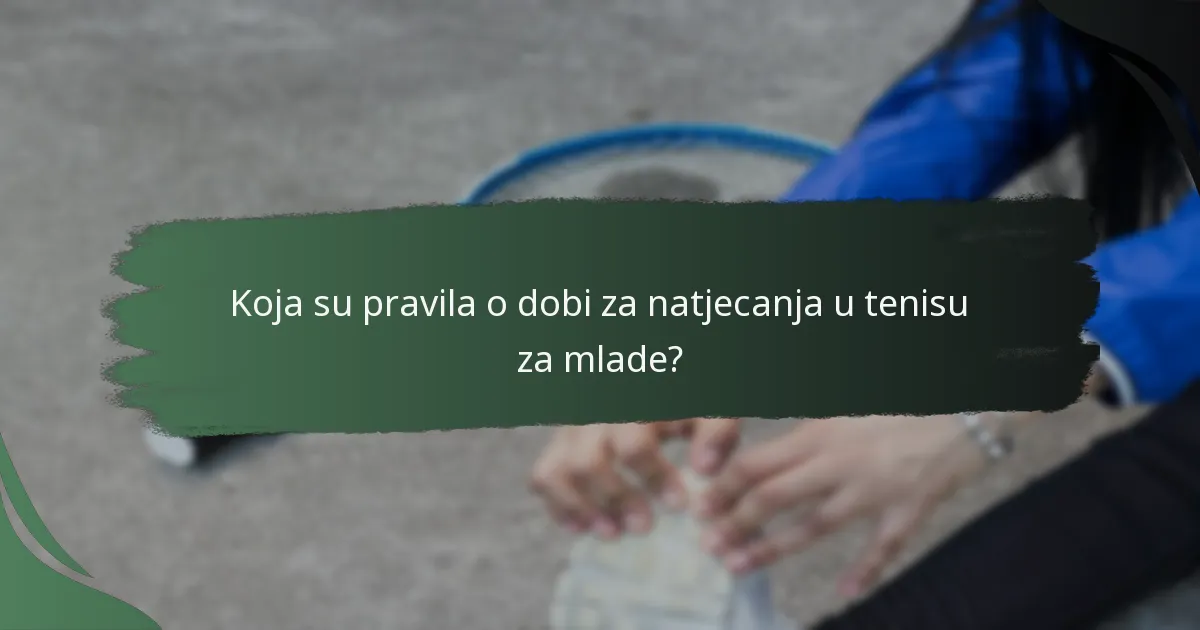 Koja su pravila o dobi za natjecanja u tenisu za mlade?
