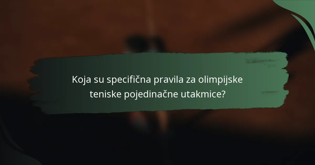 Koja su specifična pravila za olimpijske teniske pojedinačne utakmice?