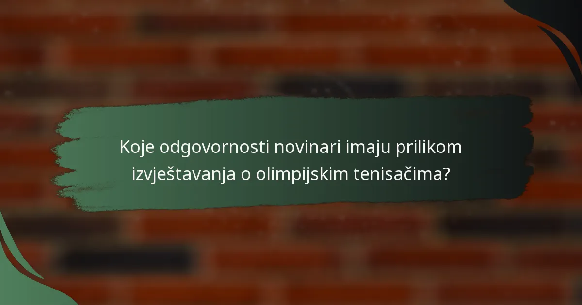 Koje odgovornosti novinari imaju prilikom izvještavanja o olimpijskim tenisačima?