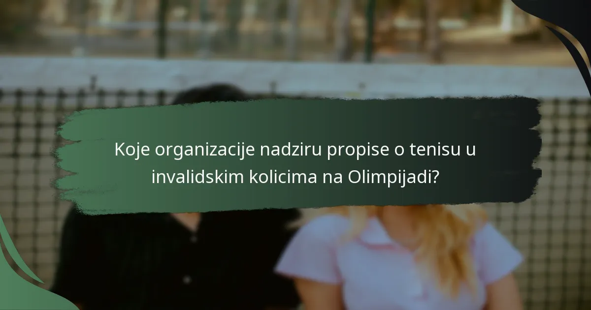 Koje organizacije nadziru propise o tenisu u invalidskim kolicima na Olimpijadi?