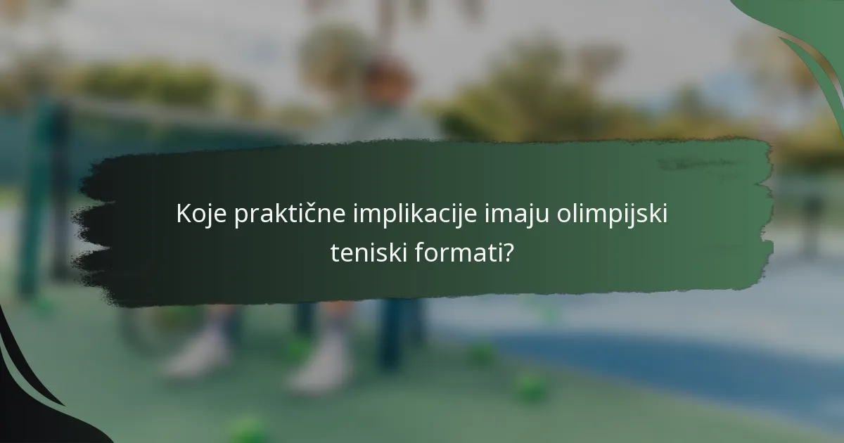 Koje praktične implikacije imaju olimpijski teniski formati?