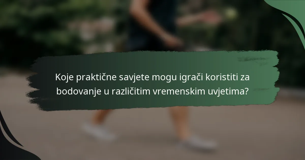 Koje praktične savjete mogu igrači koristiti za bodovanje u različitim vremenskim uvjetima?