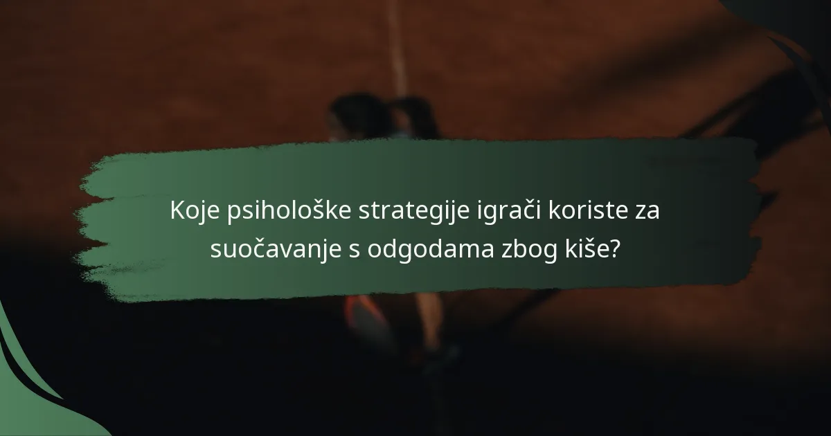 Koje psihološke strategije igrači koriste za suočavanje s odgodama zbog kiše?