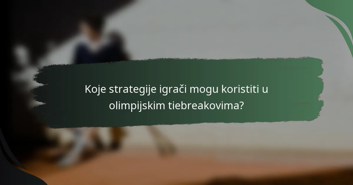 Koje strategije igrači mogu koristiti u olimpijskim tiebreakovima?