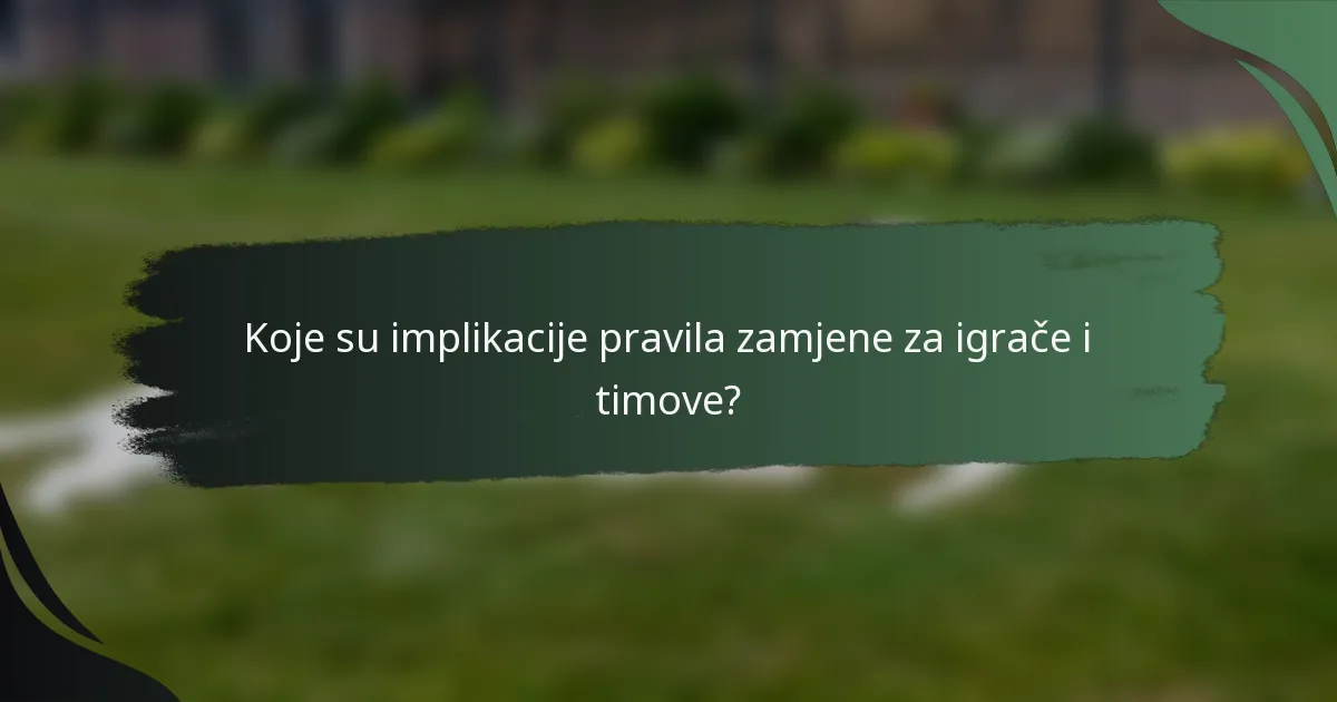 Koje su implikacije pravila zamjene za igrače i timove?