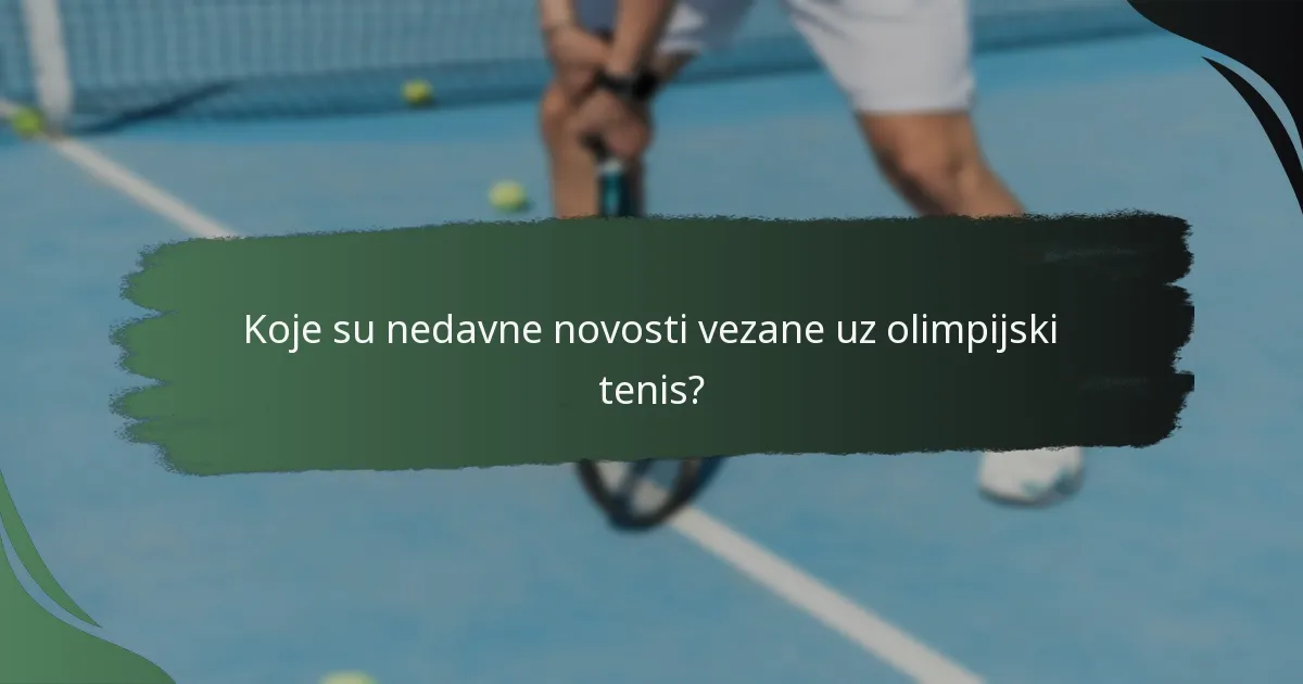 Koje su nedavne novosti vezane uz olimpijski tenis?