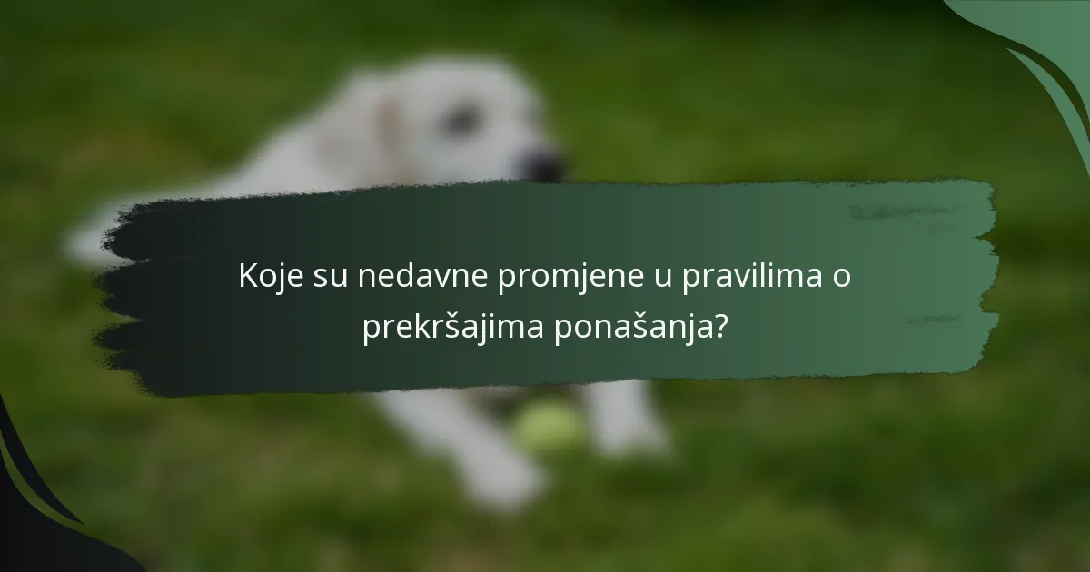 Koje su nedavne promjene u pravilima o prekršajima ponašanja?