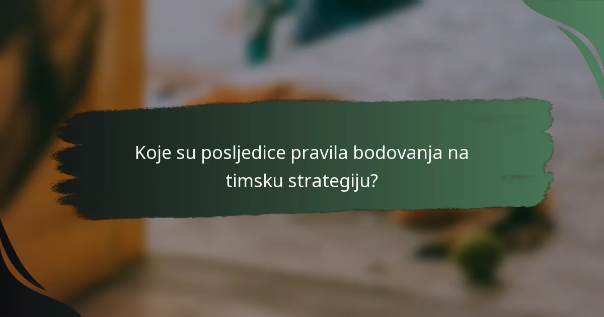 Koje su posljedice pravila bodovanja na timsku strategiju?