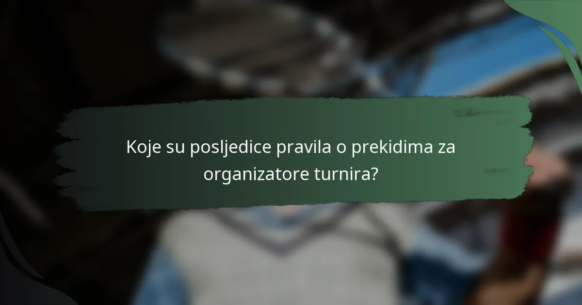 Koje su posljedice pravila o prekidima za organizatore turnira?