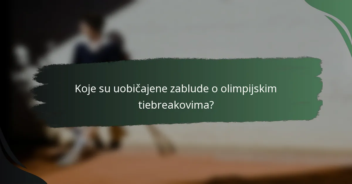 Koje su uobičajene zablude o olimpijskim tiebreakovima?