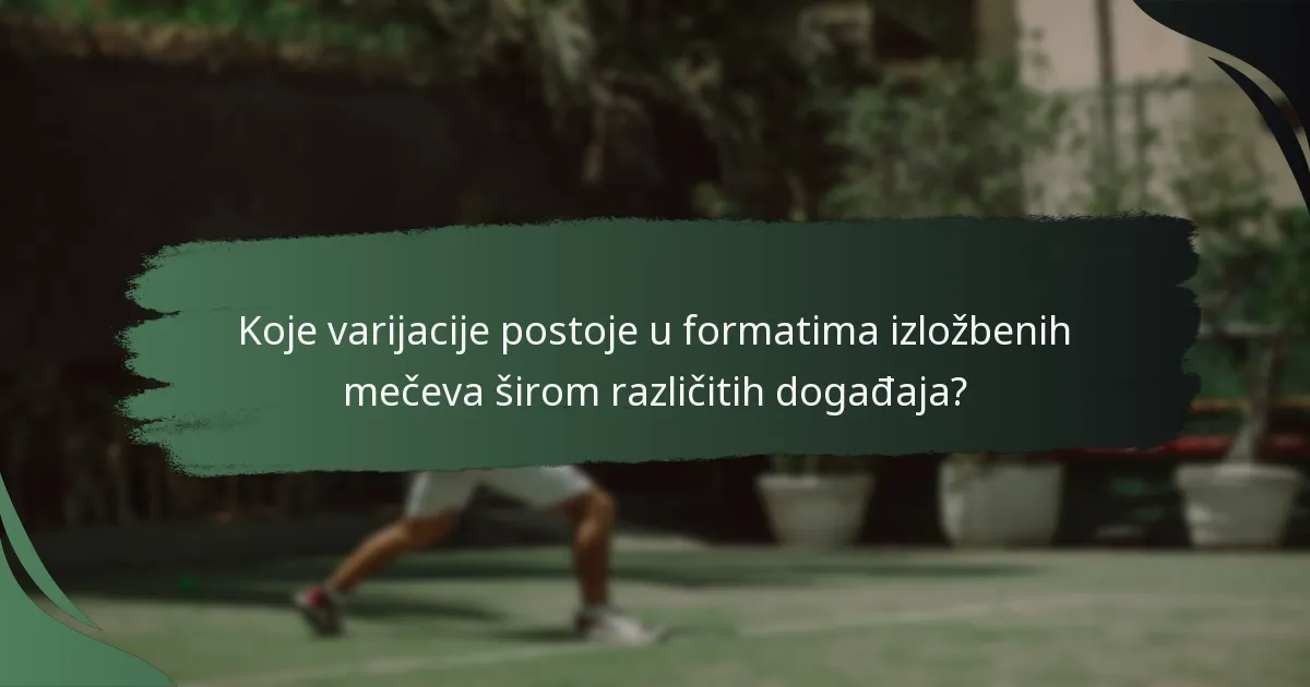 Koje varijacije postoje u formatima izložbenih mečeva širom različitih događaja?
