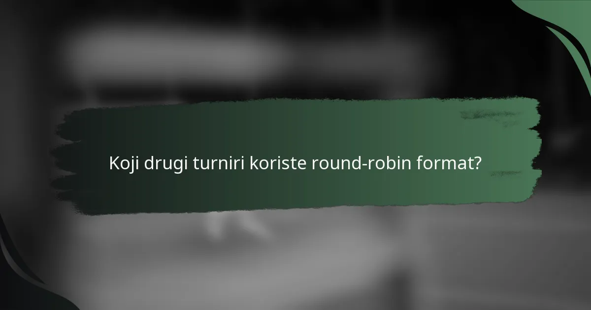 Koji drugi turniri koriste round-robin format?