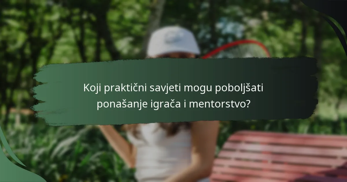 Koji praktični savjeti mogu poboljšati ponašanje igrača i mentorstvo?