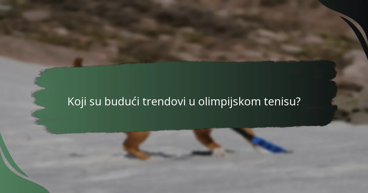 Koji su budući trendovi u olimpijskom tenisu?
