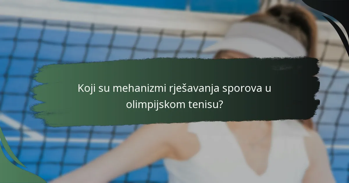 Koji su mehanizmi rješavanja sporova u olimpijskom tenisu?