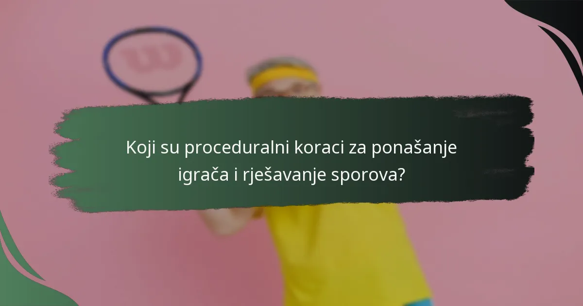 Koji su proceduralni koraci za ponašanje igrača i rješavanje sporova?
