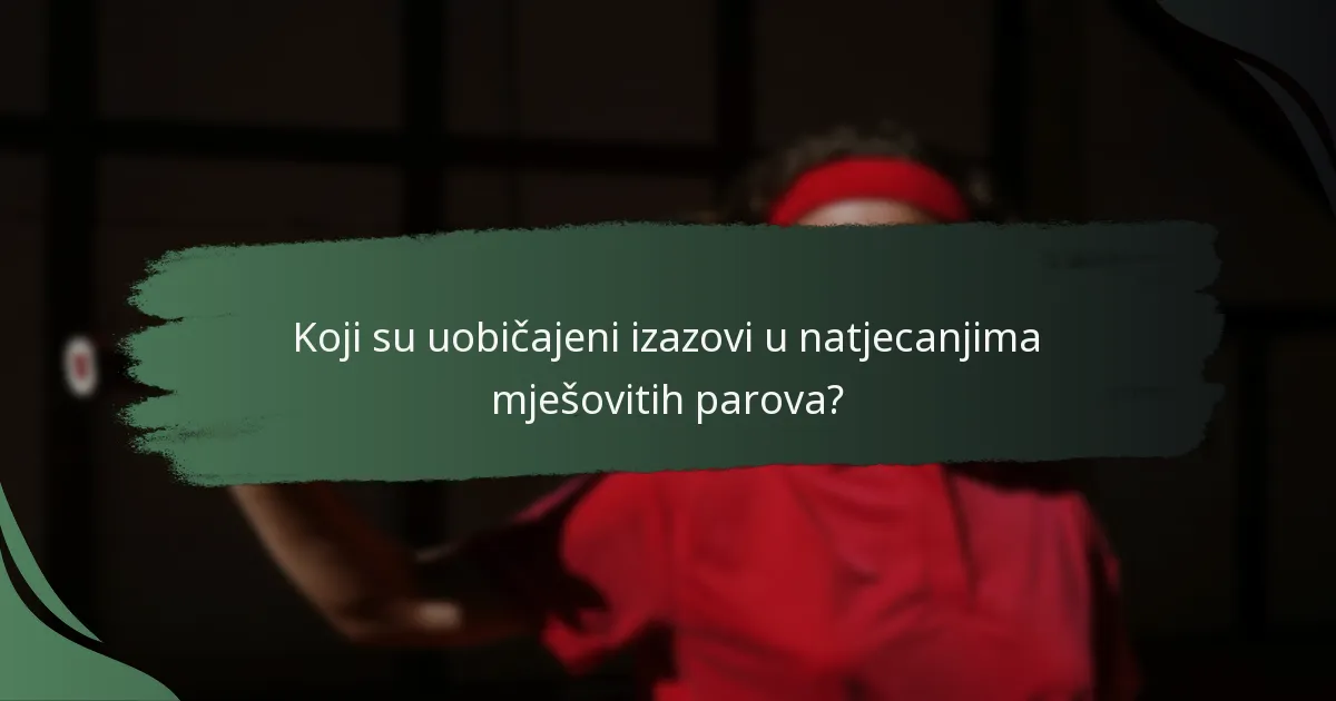 Koji su uobičajeni izazovi u natjecanjima mješovitih parova?