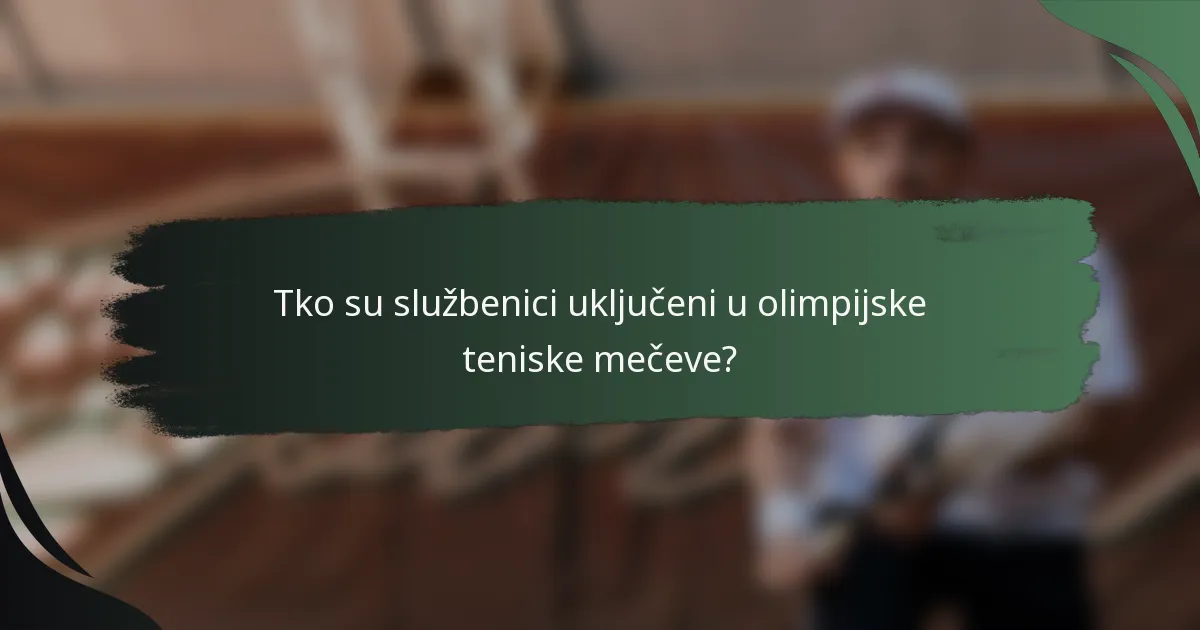 Tko su službenici uključeni u olimpijske teniske mečeve?